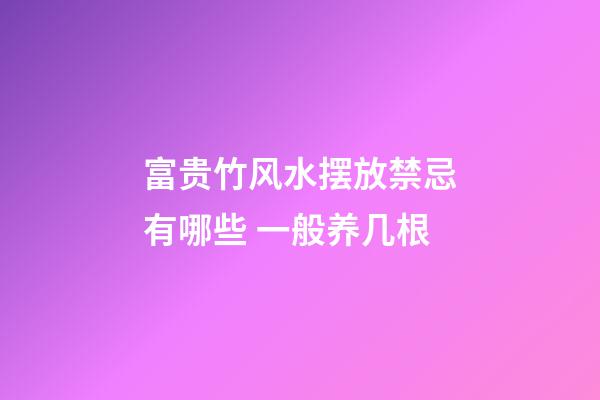 富贵竹风水摆放禁忌有哪些 一般养几根